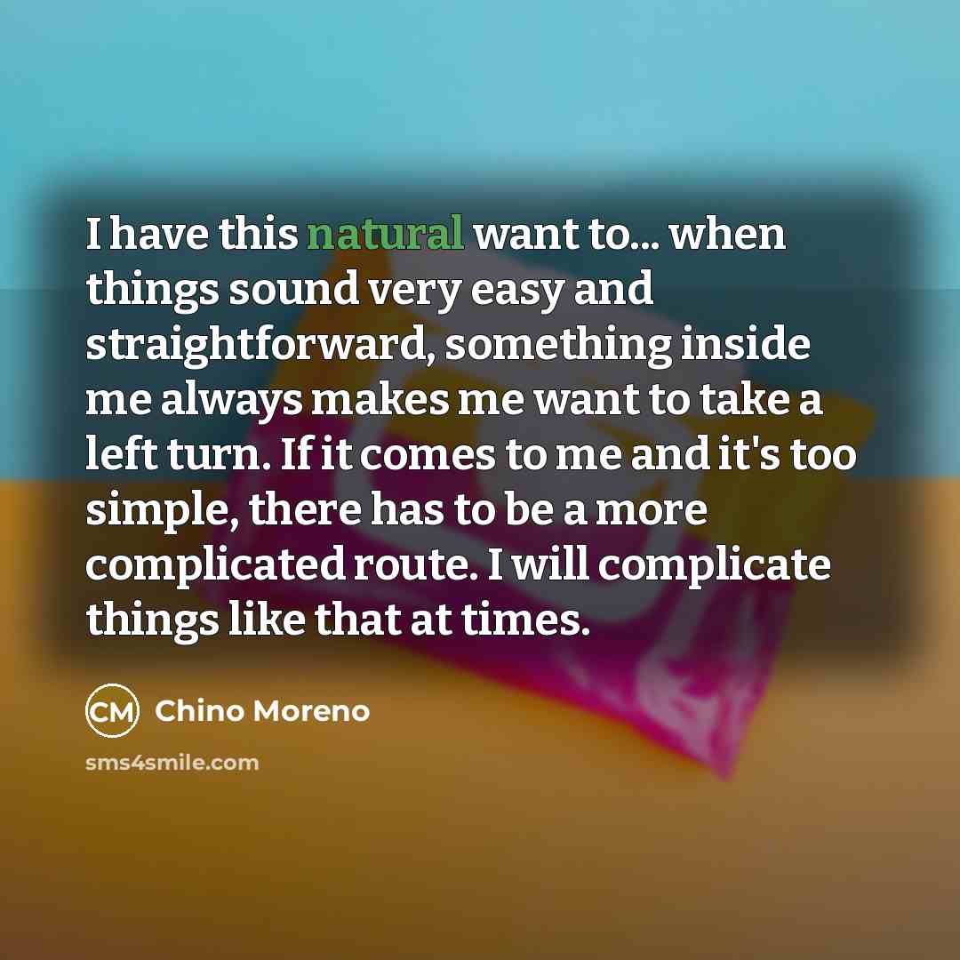 “I have this natural want to... when things sound very…” quote by Chino Moreno