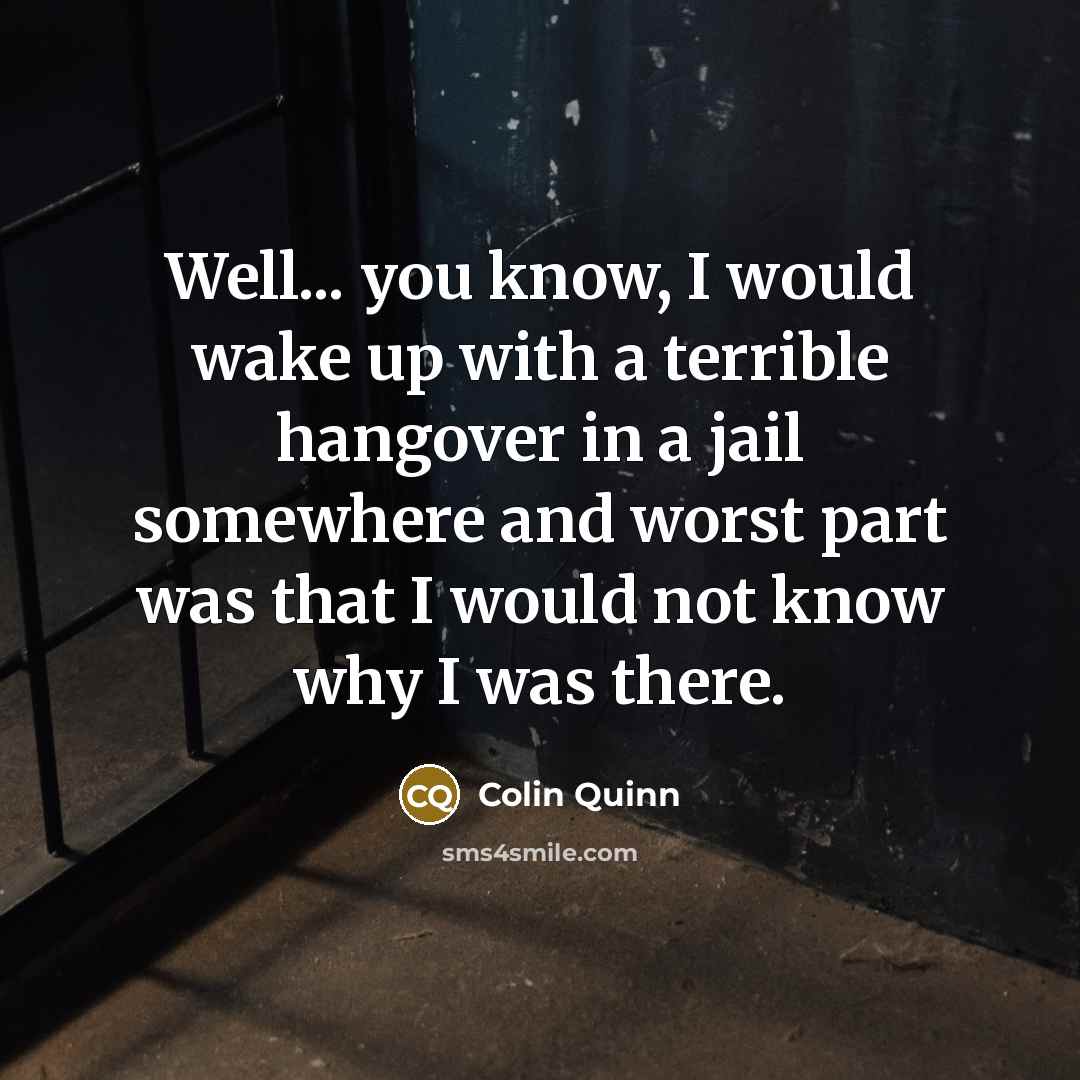 “Well... you know, I would wake up with a terrible…” quote by Colin Quinn