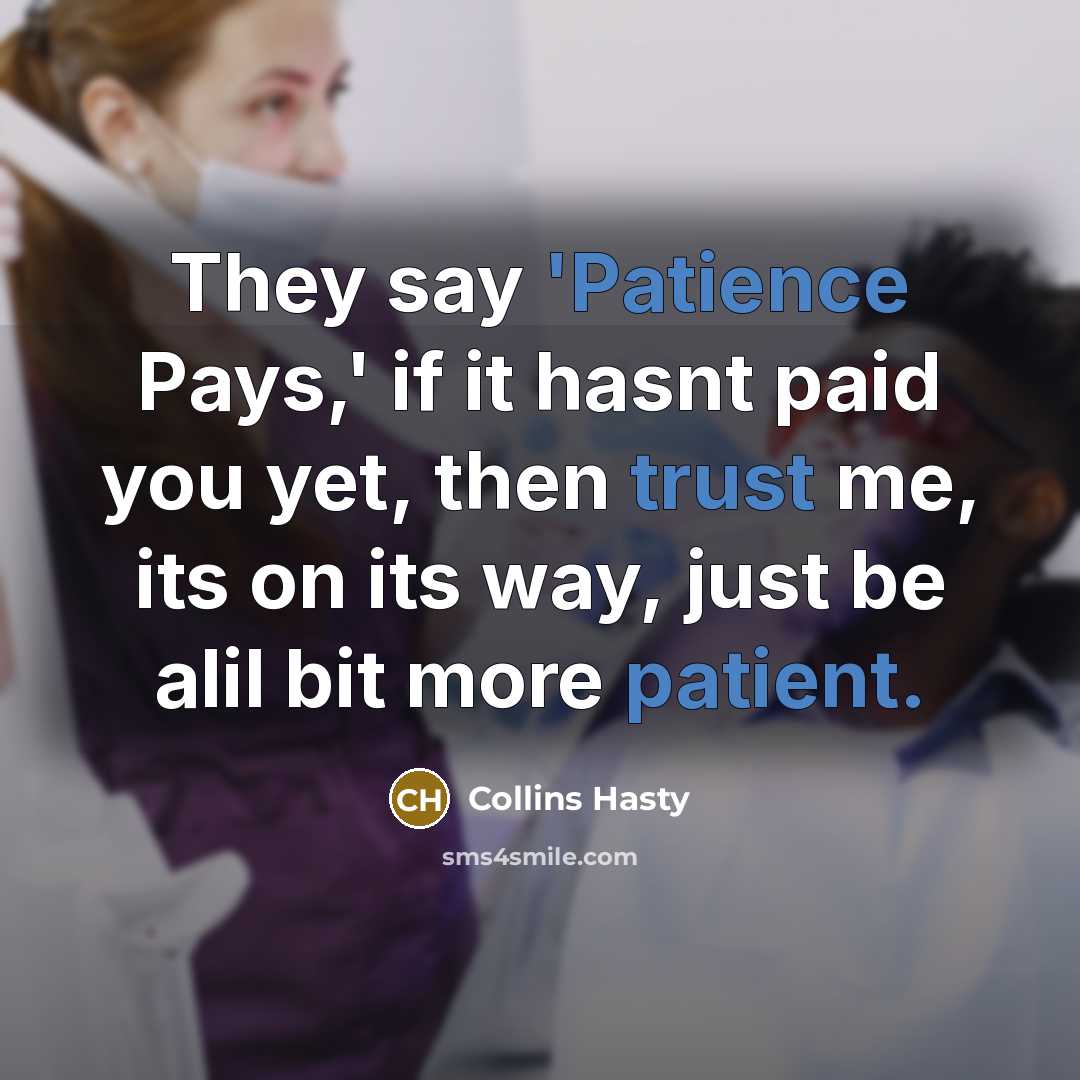 “They say 'Patience Pays,' if it hasnt paid you yet,…” quote by Collins Hasty