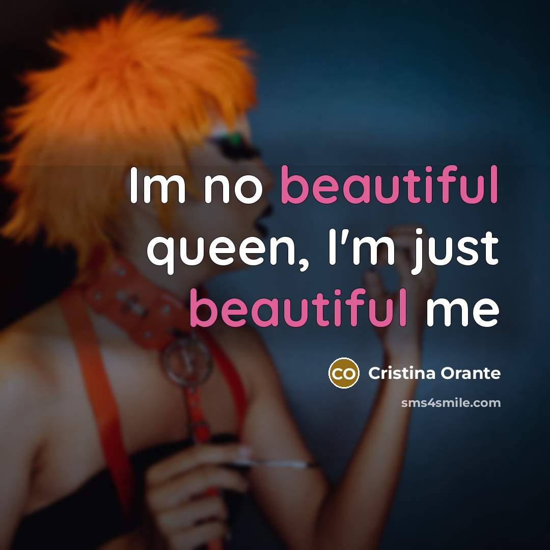 “Im no beautiful queen, I'm just beautiful me…” quote by Cristina Orante