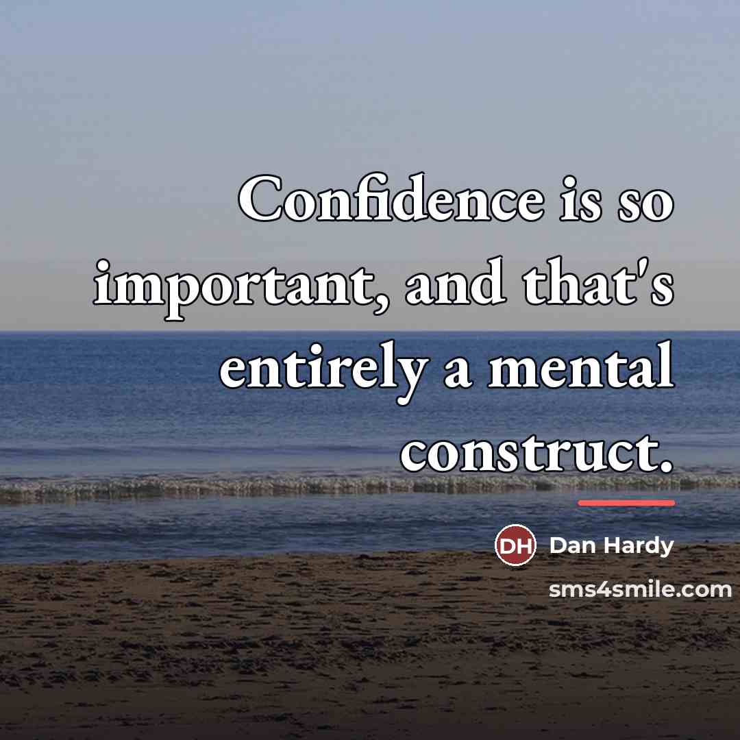“Confidence is so important, and that's entirely a mental construct.…” quote by Dan Hardy