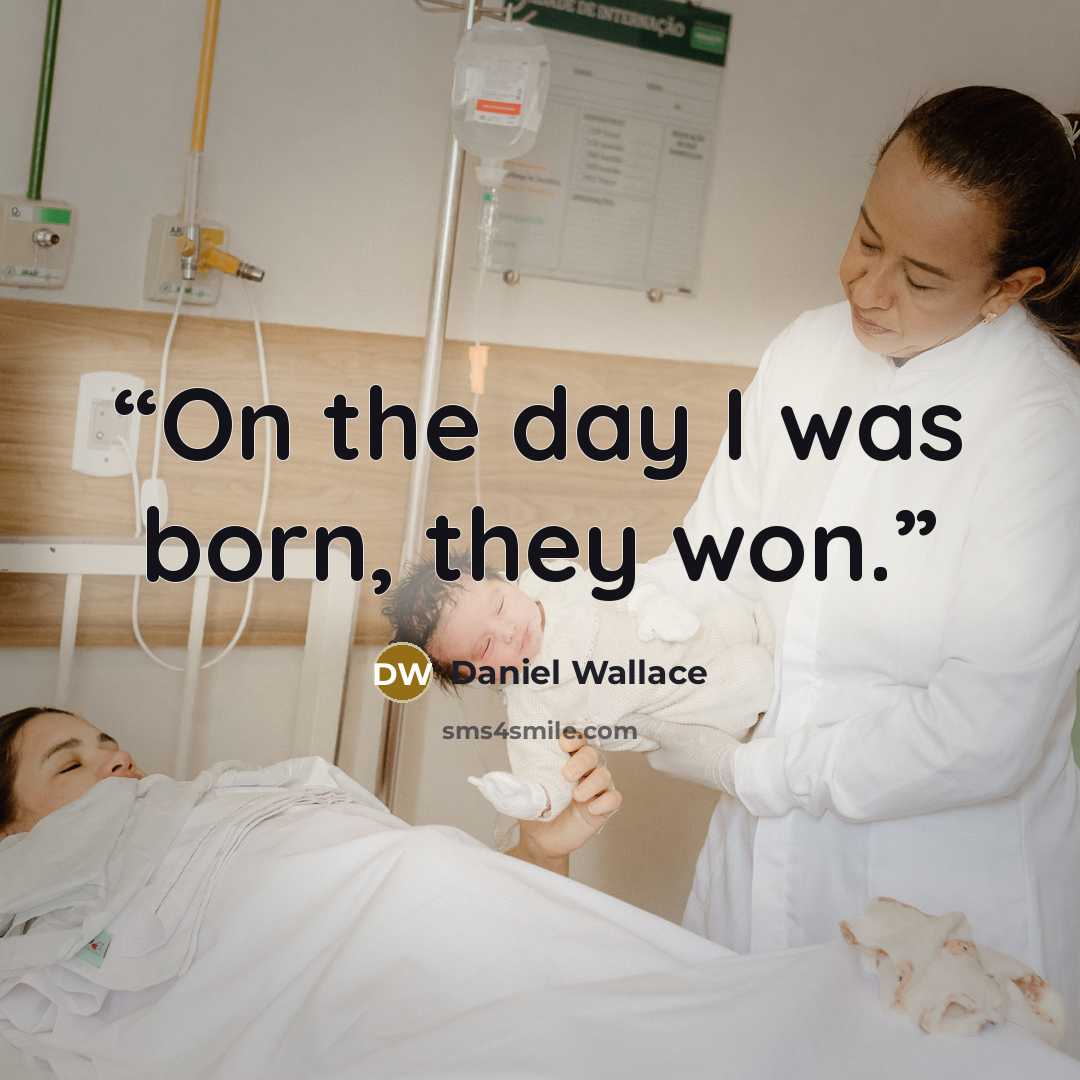 “On the day I was born, they won.” quote by Daniel Wallace