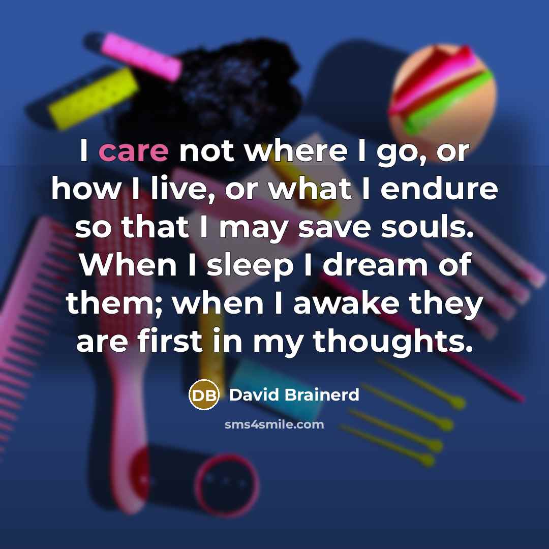 “I care not where I go, or how I live,…” quote by David Brainerd