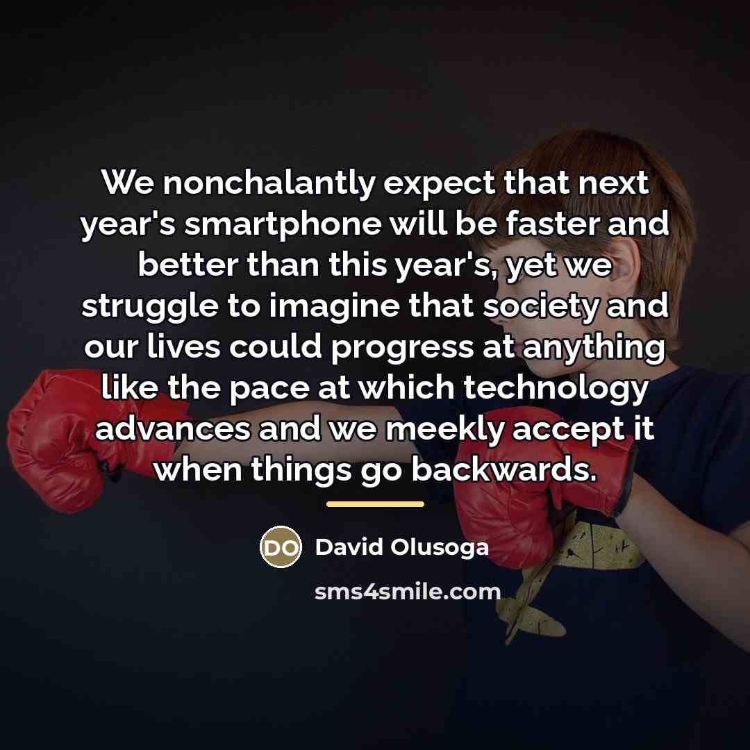 “We nonchalantly expect that next year's smartphone will be faster…” quote by David Olusoga