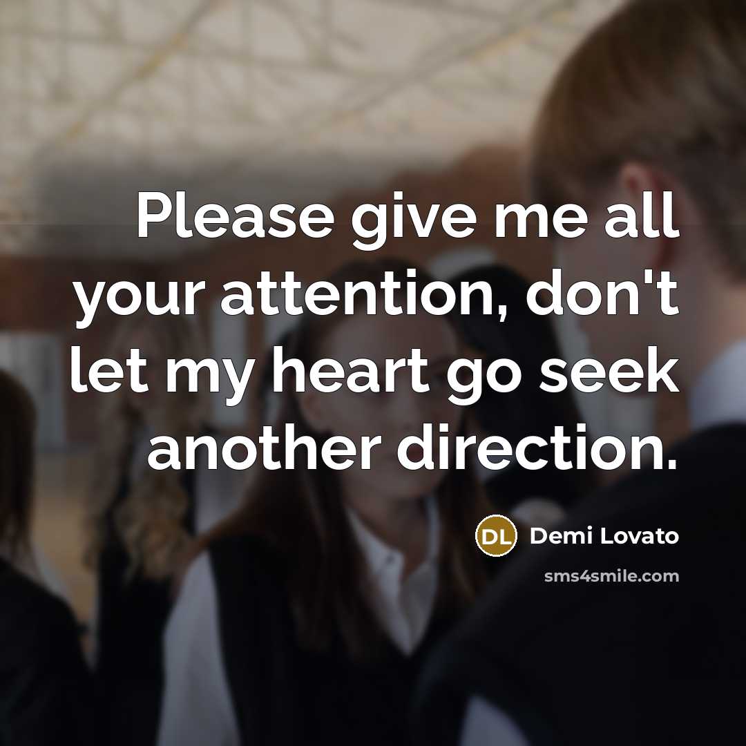 “Please give me all your attention, don't let my heart…” quote by Demi Lovato