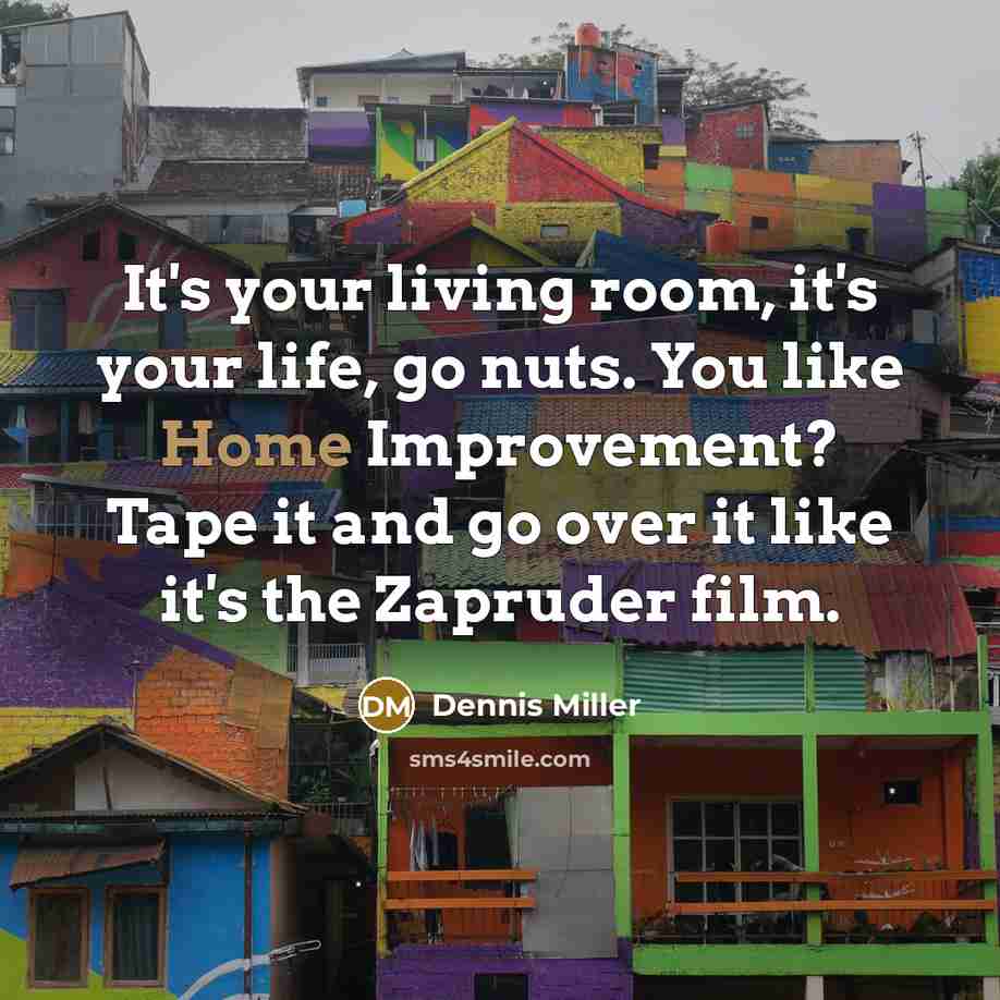 “It's your living room, it's your life, go nuts. You…” quote by Dennis Miller