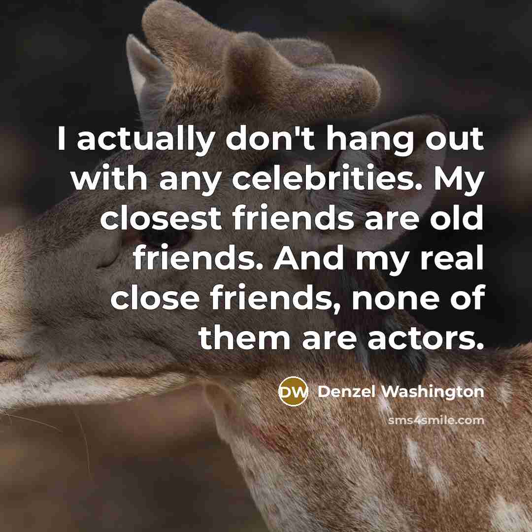 “I actually don't hang out with any celebrities. My closest…” quote by Denzel Washington