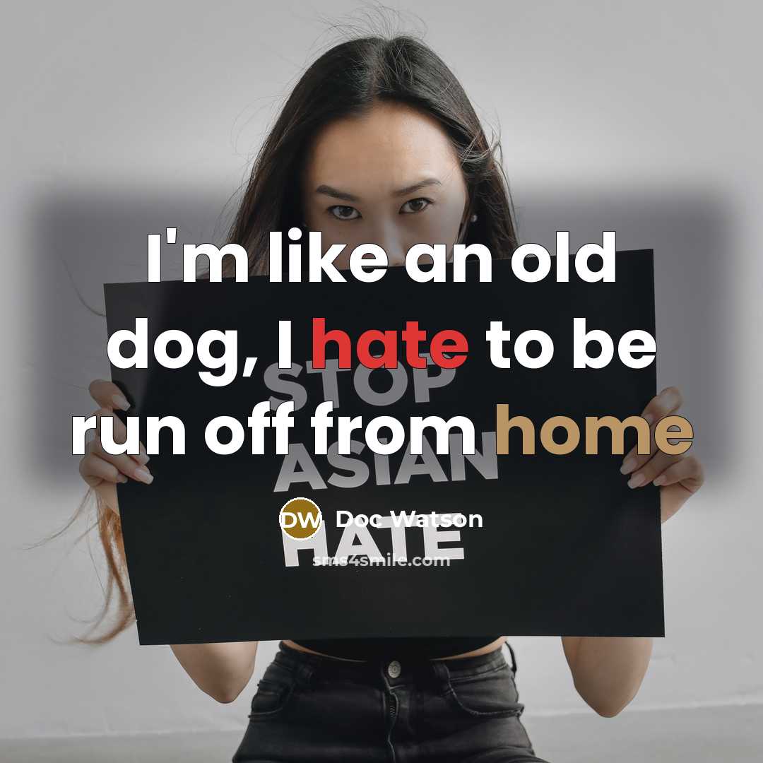 “I'm like an old dog, I hate to be run…” quote by Doc Watson
