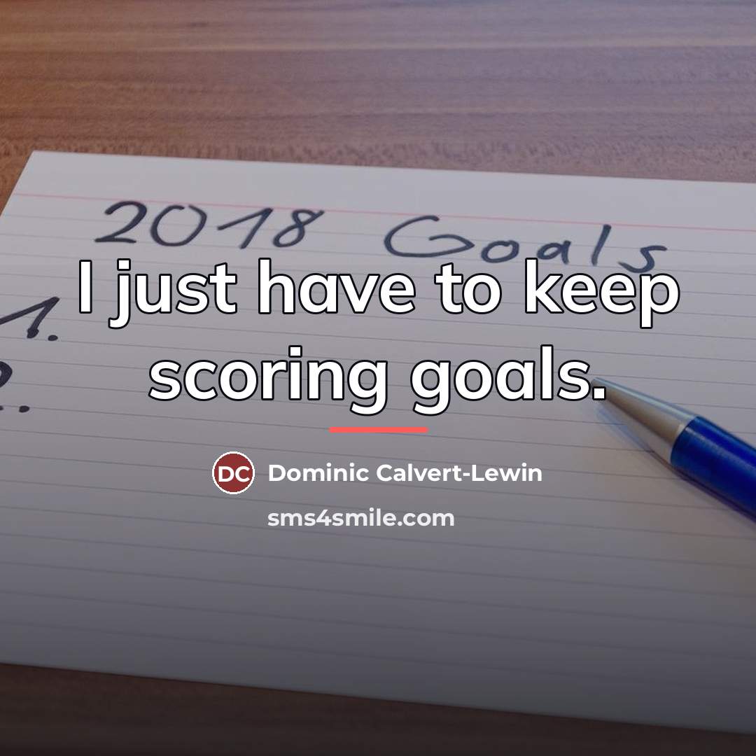 “I just have to keep scoring goals.…” quote by Dominic Calvert-Lewin