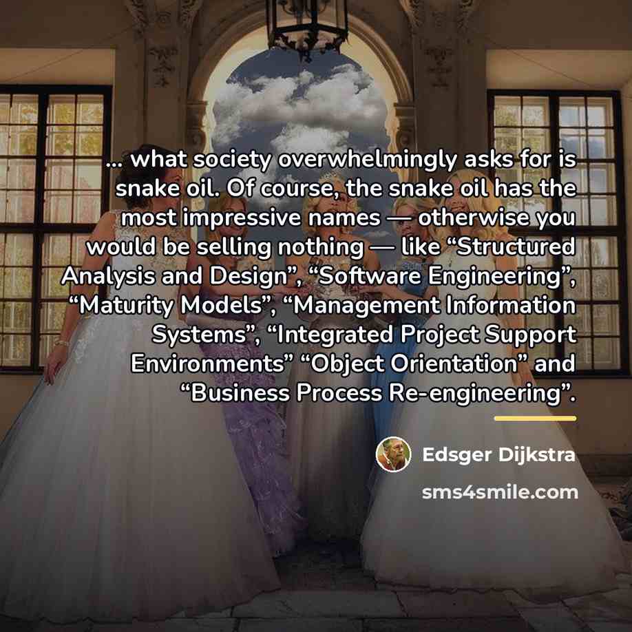 “what society overwhelmingly asks for is snake oil. Of…” quote by Edsger Dijkstra