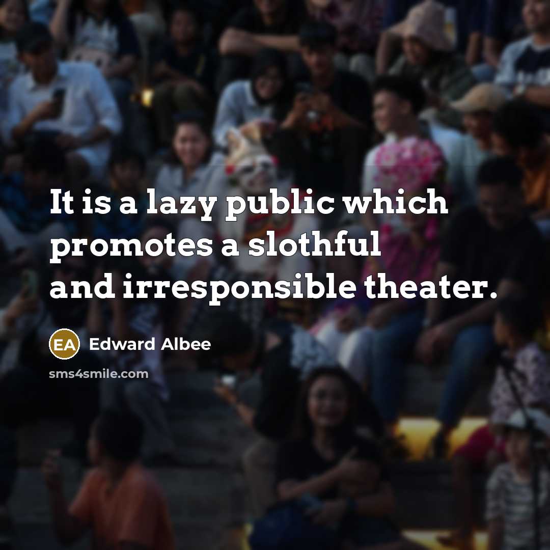 “It is a lazy public which promotes a slothful and…” quote by Edward Albee