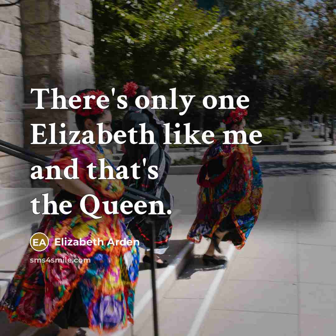 “There's only one Elizabeth like me and that's the Queen.…” quote by Elizabeth Arden