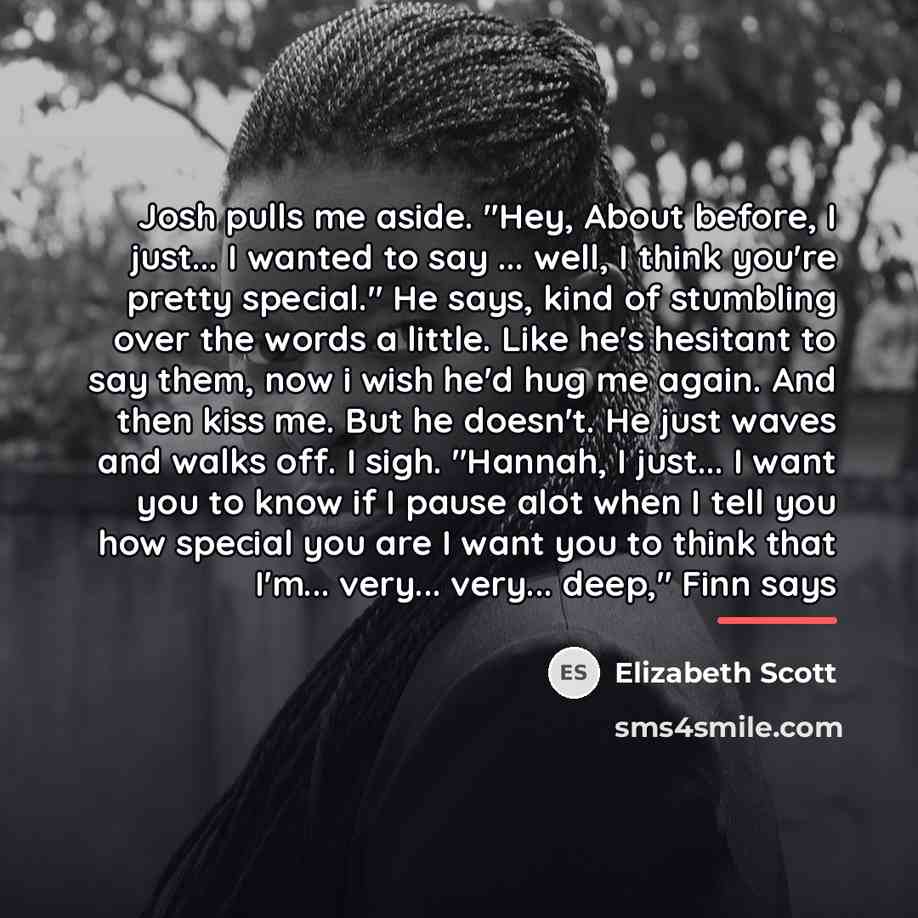 “Josh pulls me aside. "Hey, About before, I just... I…” quote by Elizabeth Scott