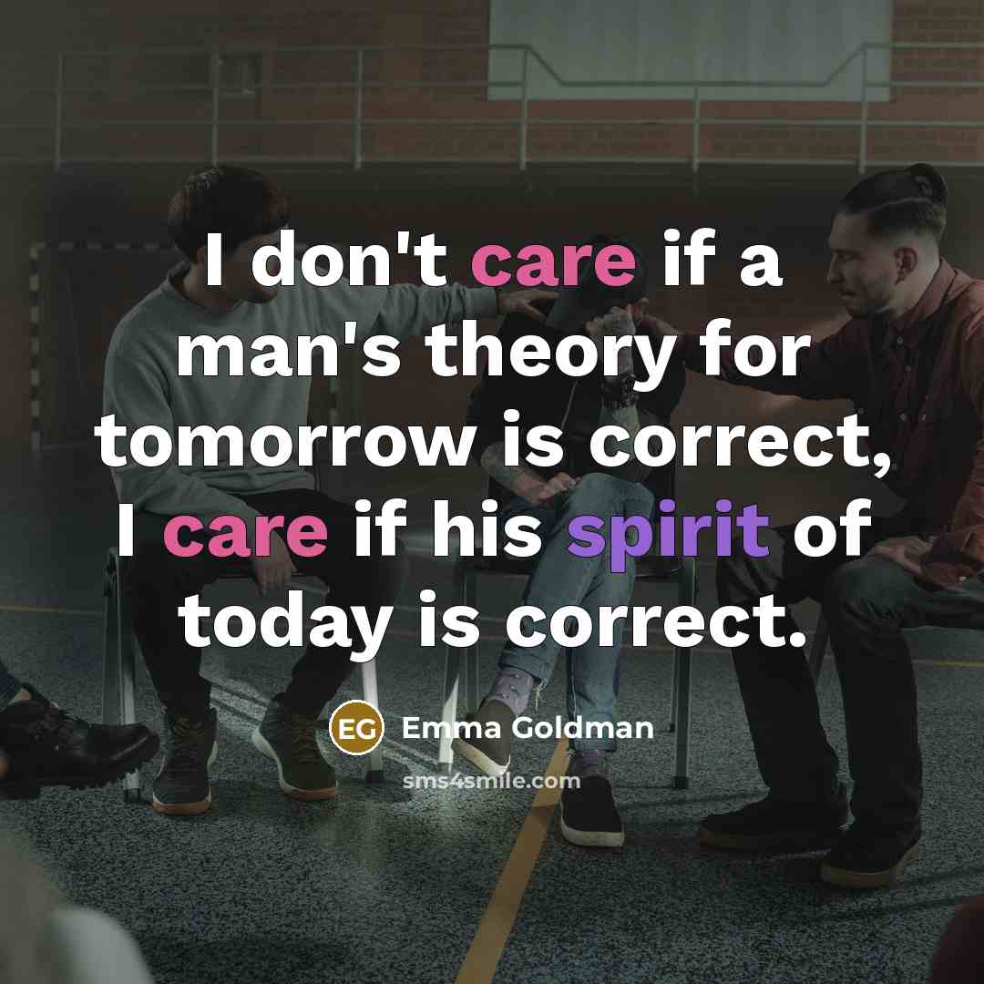 “I don't care if a man's theory for tomorrow is…” quote by Emma Goldman