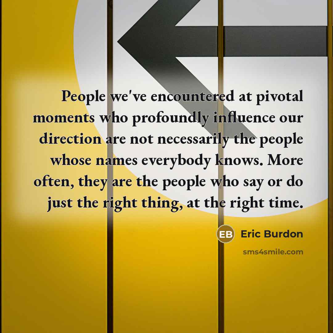 “People we've encountered at pivotal moments who profoundly influence our…” quote by Eric Burdon