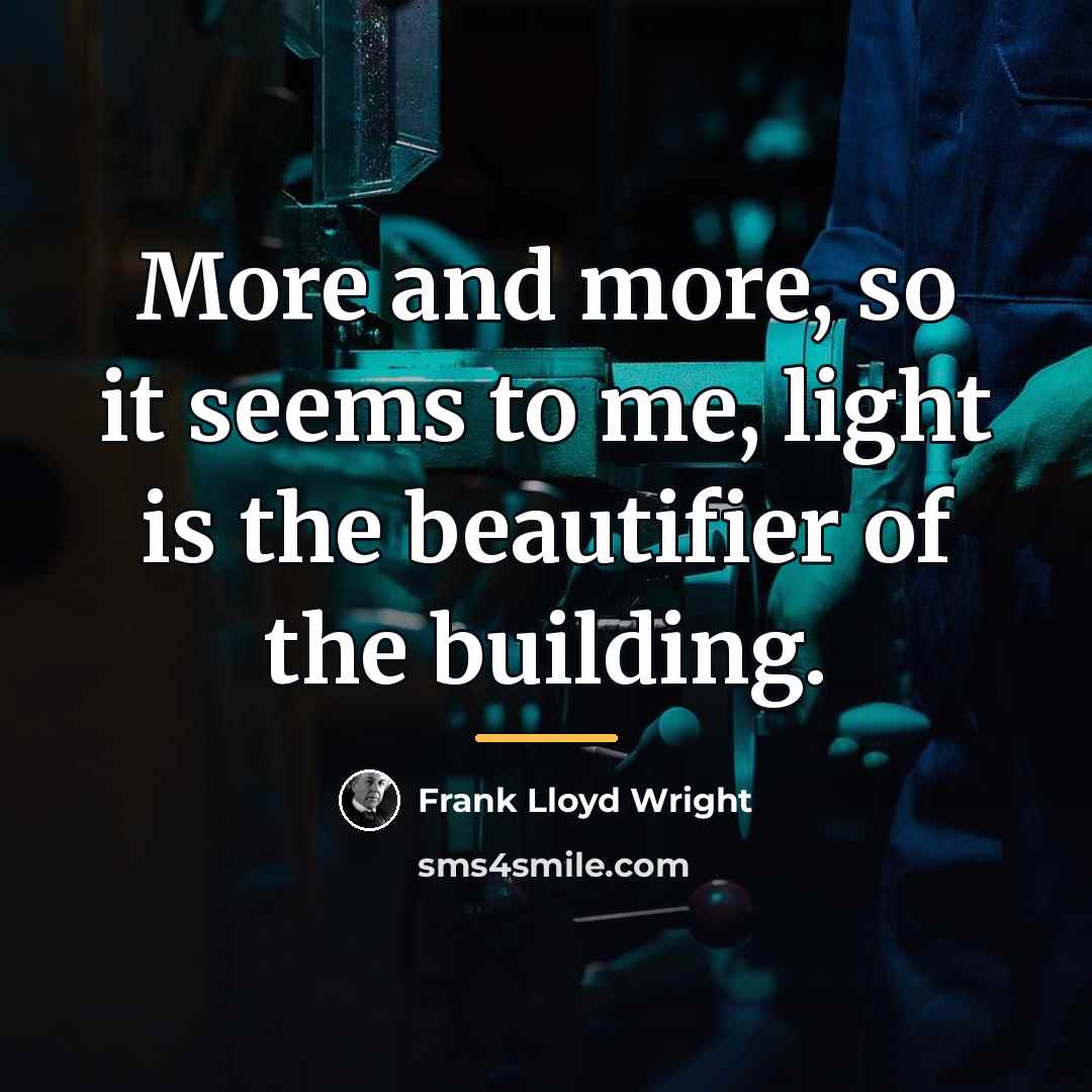 “More and more, so it seems to me, light is…” quote by Frank Lloyd Wright