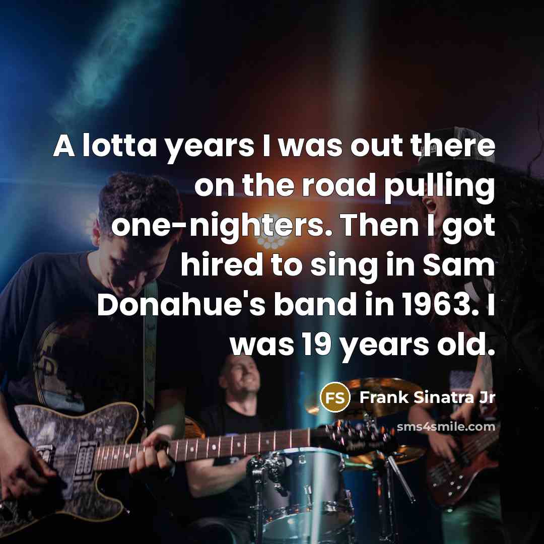 “A lotta years I was out there on the road…” quote by Frank Sinatra Jr