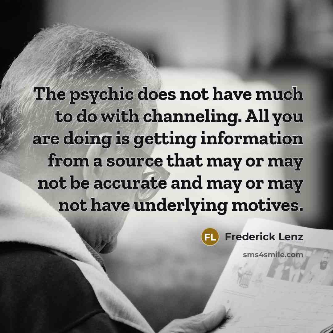 “The psychic does not have much to do with channeling.…” quote by Frederick Lenz