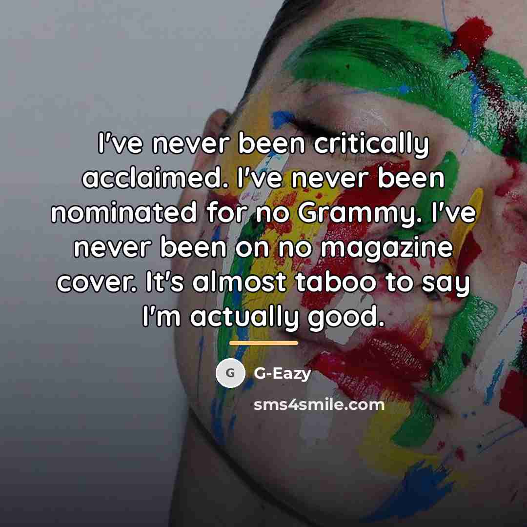 “I've never been critically acclaimed. I've never been nominated for…” quote by G-Eazy