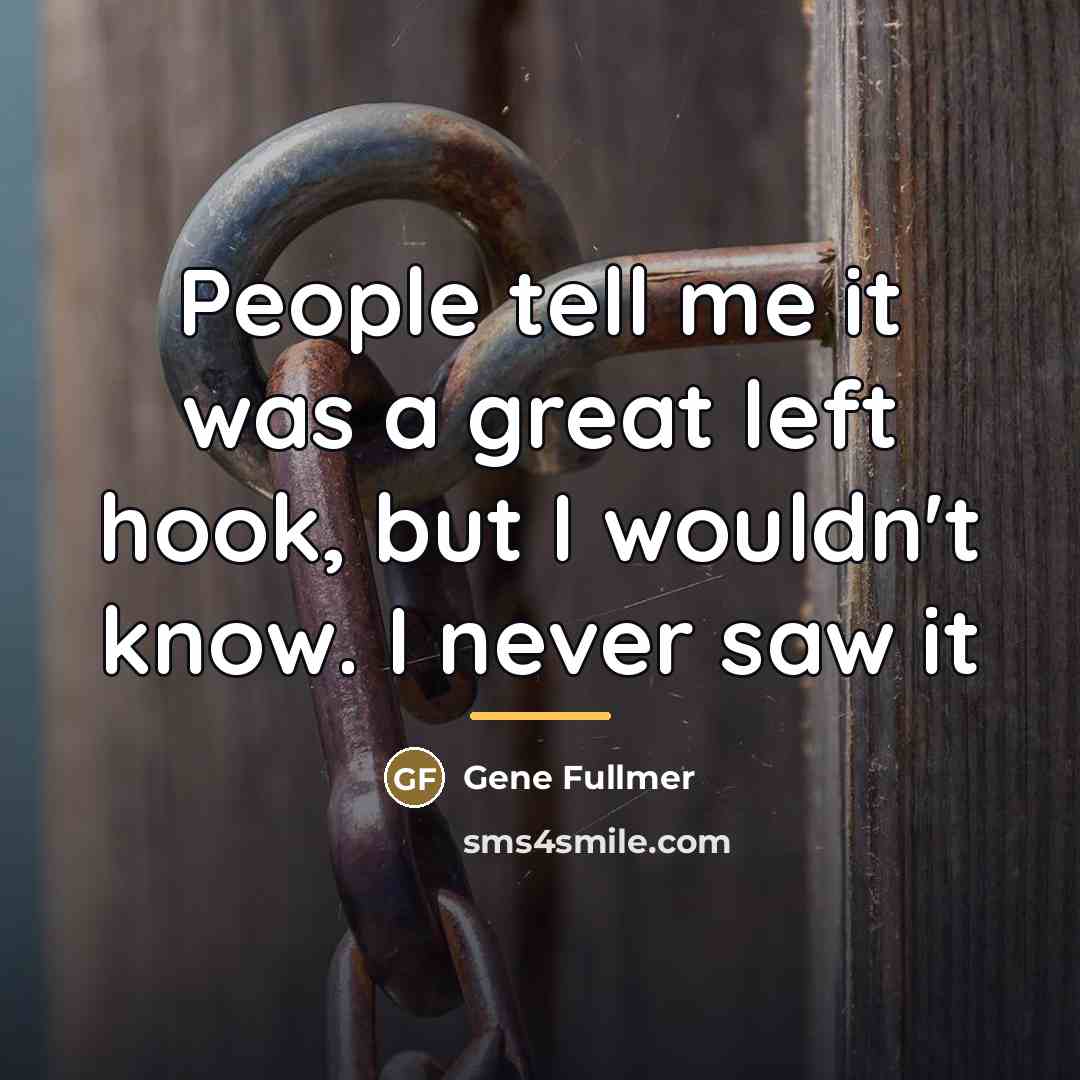 “People tell me it was a great left hook, but…” quote by Gene Fullmer
