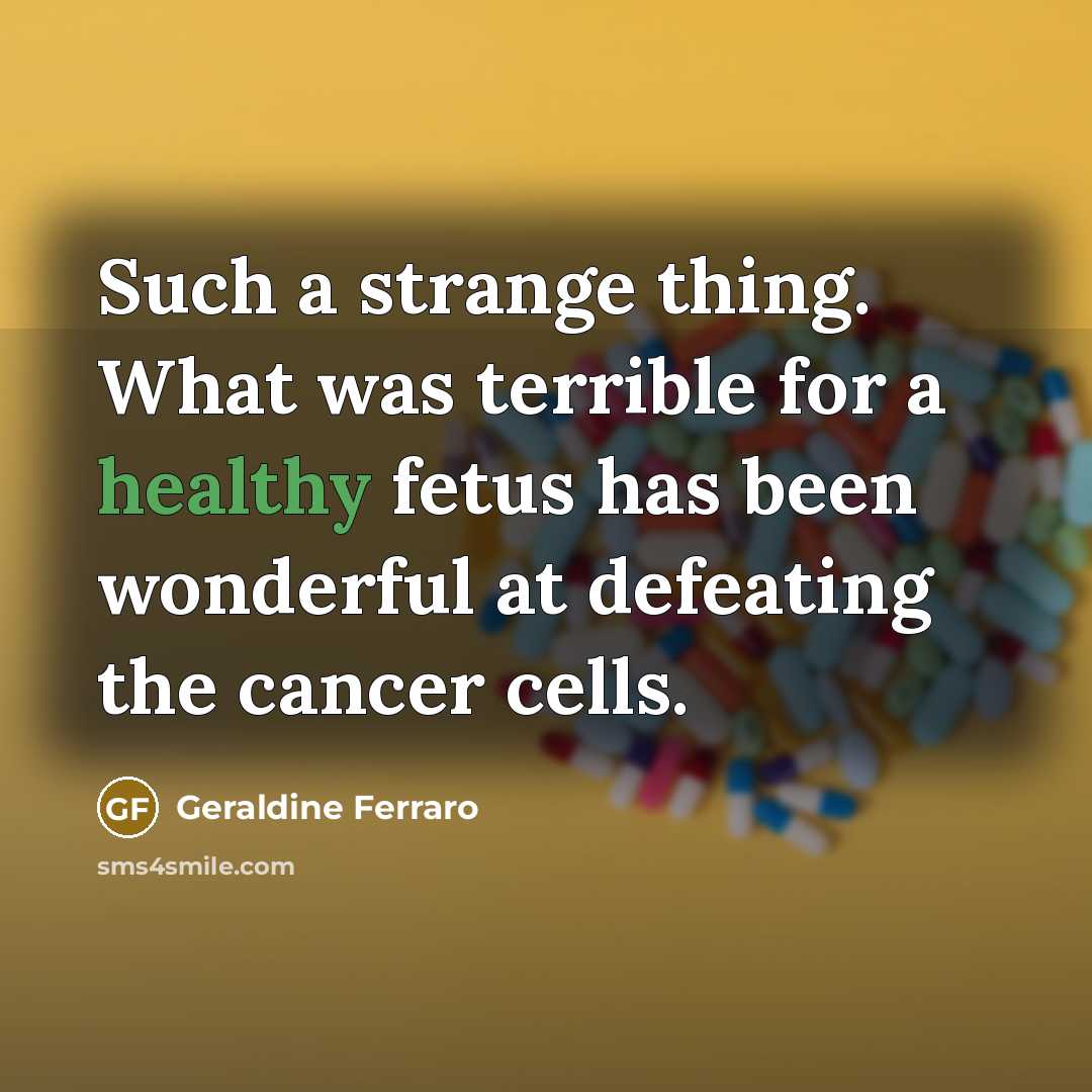 “Such a strange thing. What was terrible for a healthy…” quote by Geraldine Ferraro