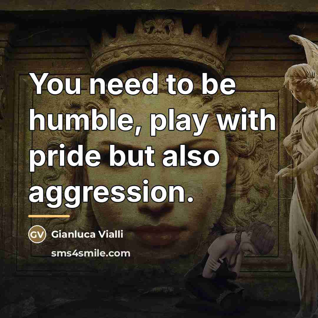 “You need to be humble, play with pride but also…” quote by Gianluca Vialli