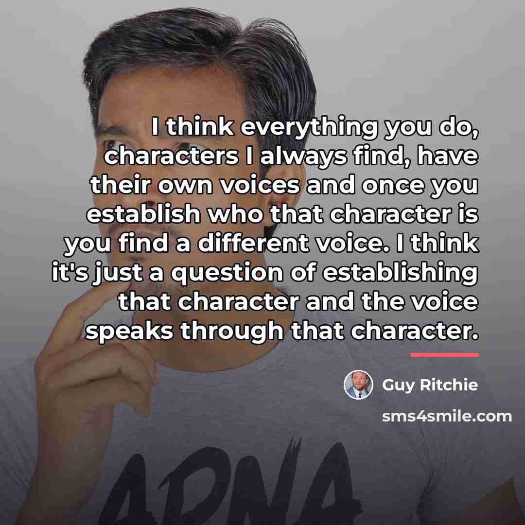 “I think everything you do, characters I always find, have…” quote by Guy Ritchie
