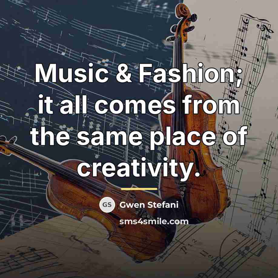“Music & Fashion; it all comes from the same place…” quote by Gwen Stefani
