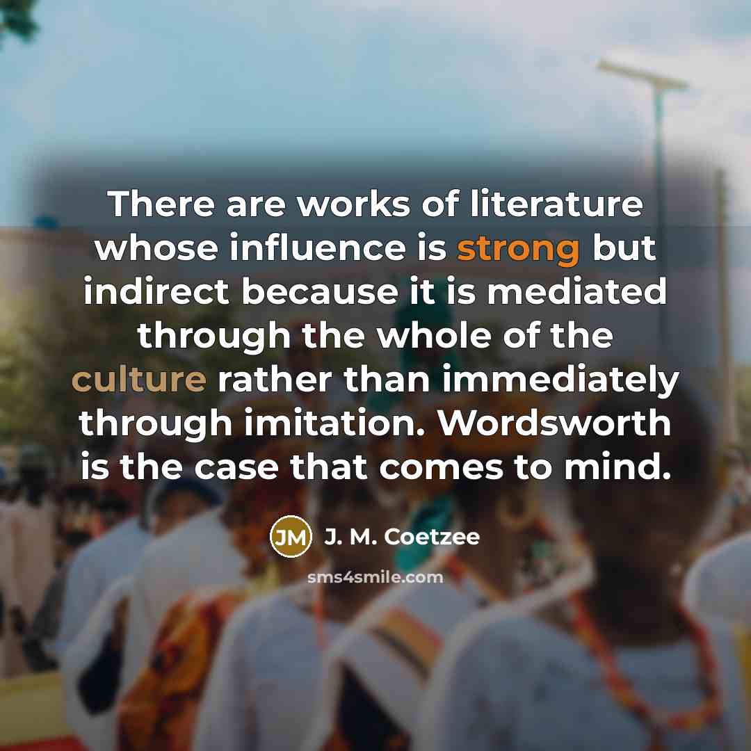 “There are works of literature whose influence is strong but…” quote by J. M. Coetzee