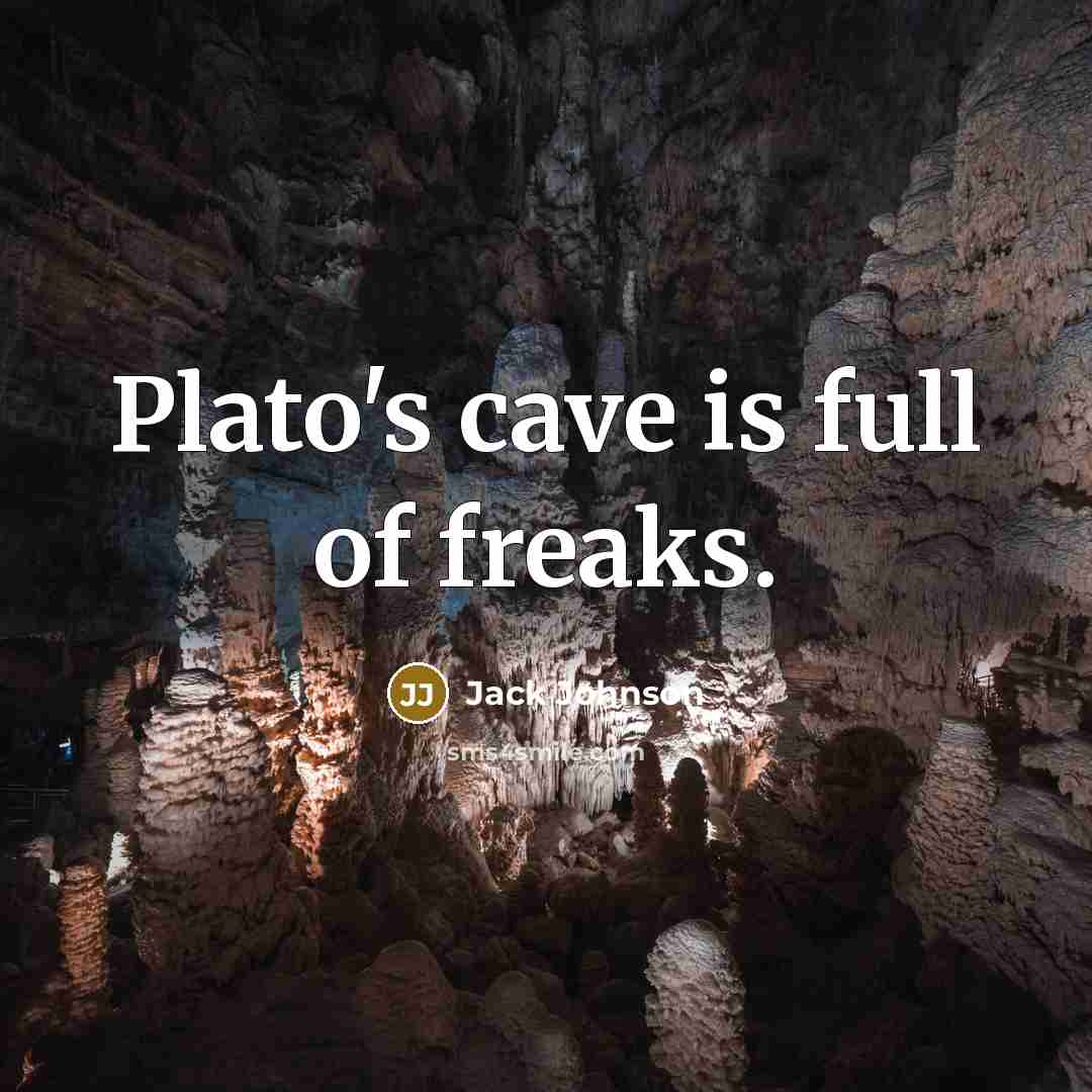 “Plato's cave is full of freaks.” quote by Jack Johnson