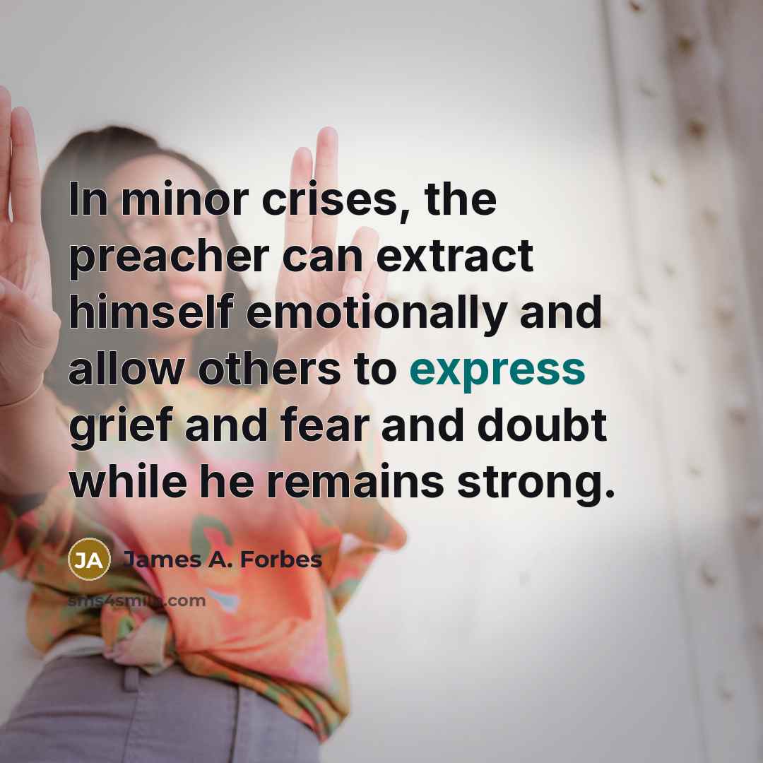 “In minor crises, the preacher can extract himself emotionally and…” quote by James A. Forbes