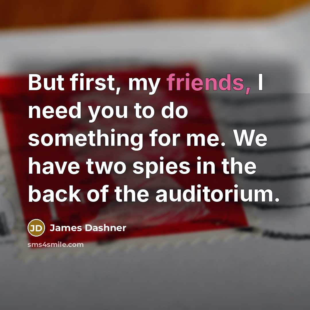 “But first, my friends, I need you to do something for me. We have two spies in the back of the auditorium.” quote by James Dashner