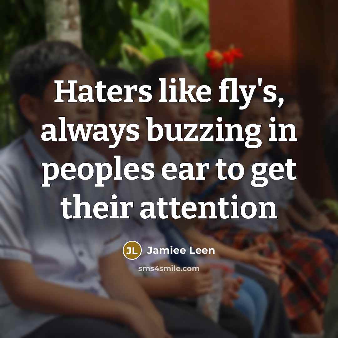 “Haters like fly's, always buzzing in peoples ear to get…” quote by Jamiee Leen