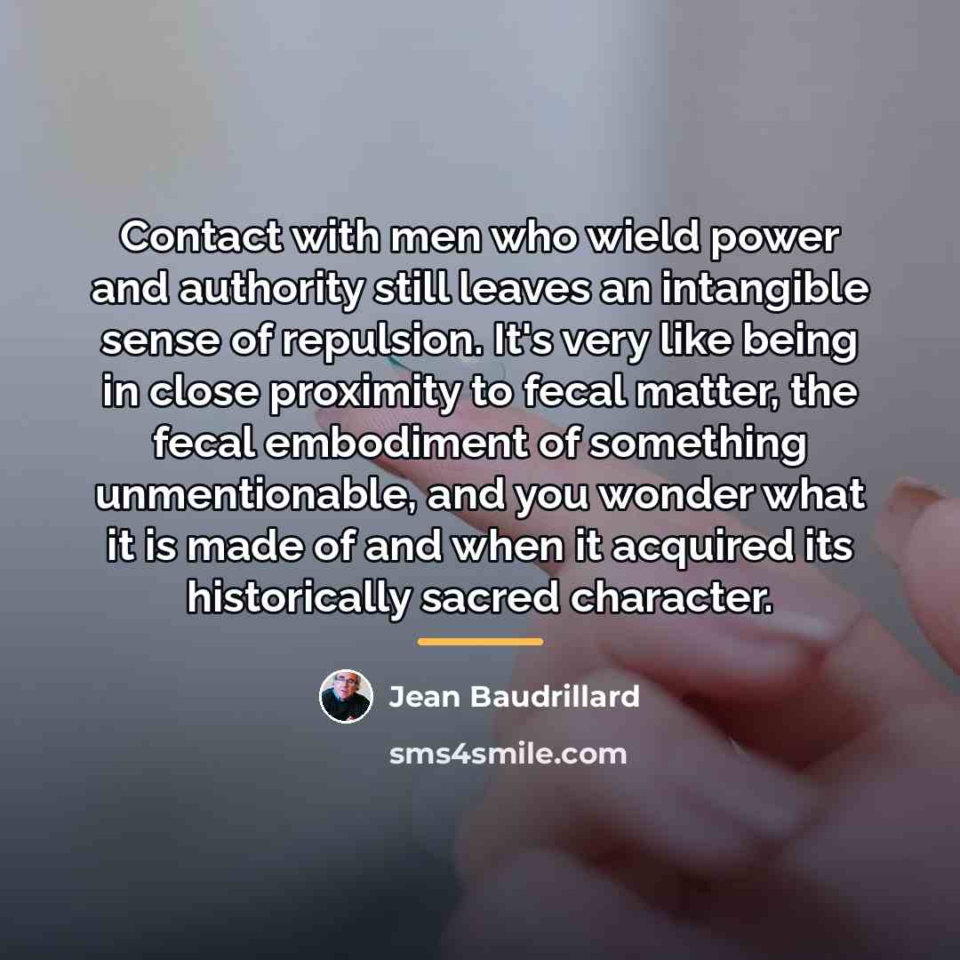 “Contact with men who wield power and authority still leaves…” quote by Jean Baudrillard