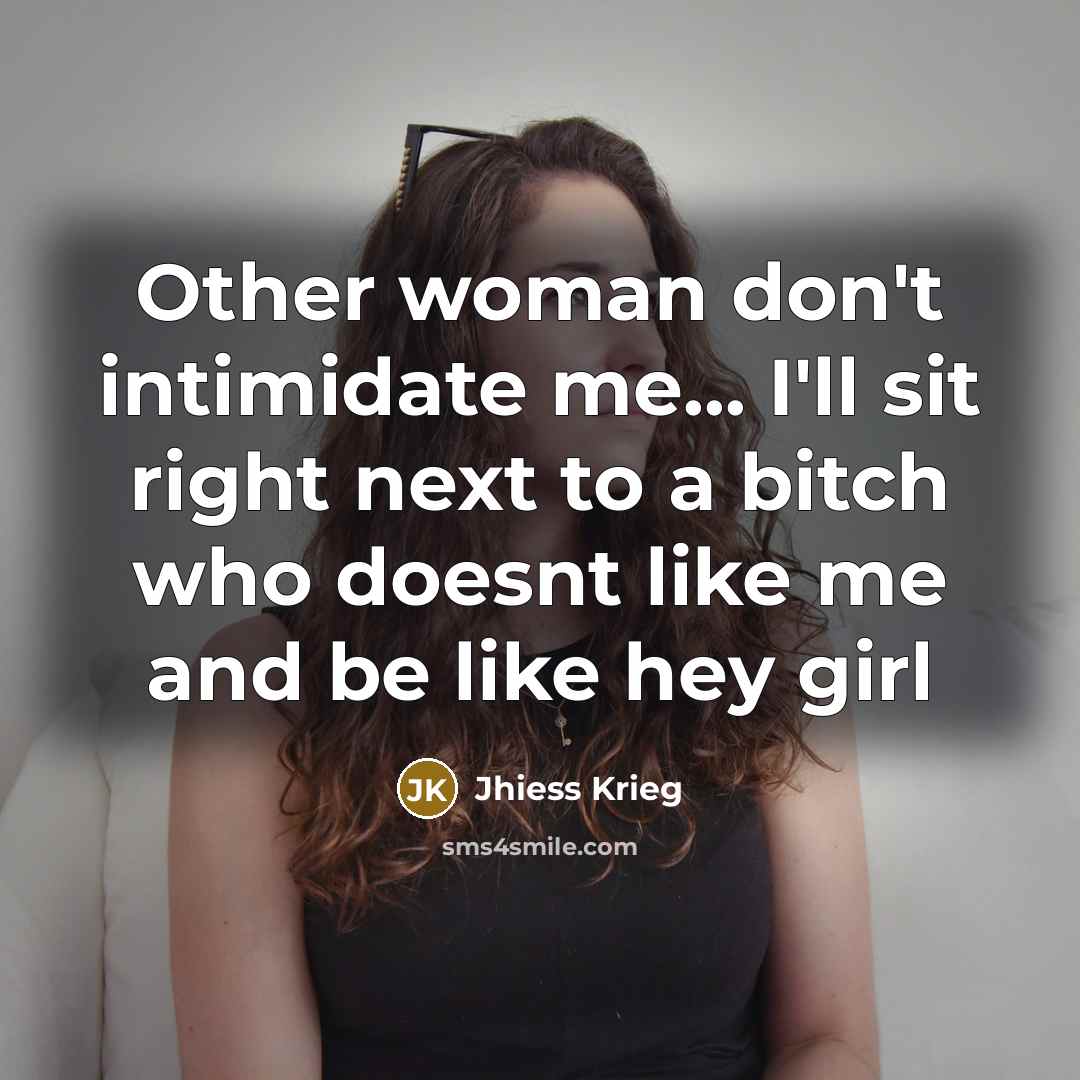 “Other woman don't intimidate me... I'll sit right next to…” quote by Jhiess Krieg