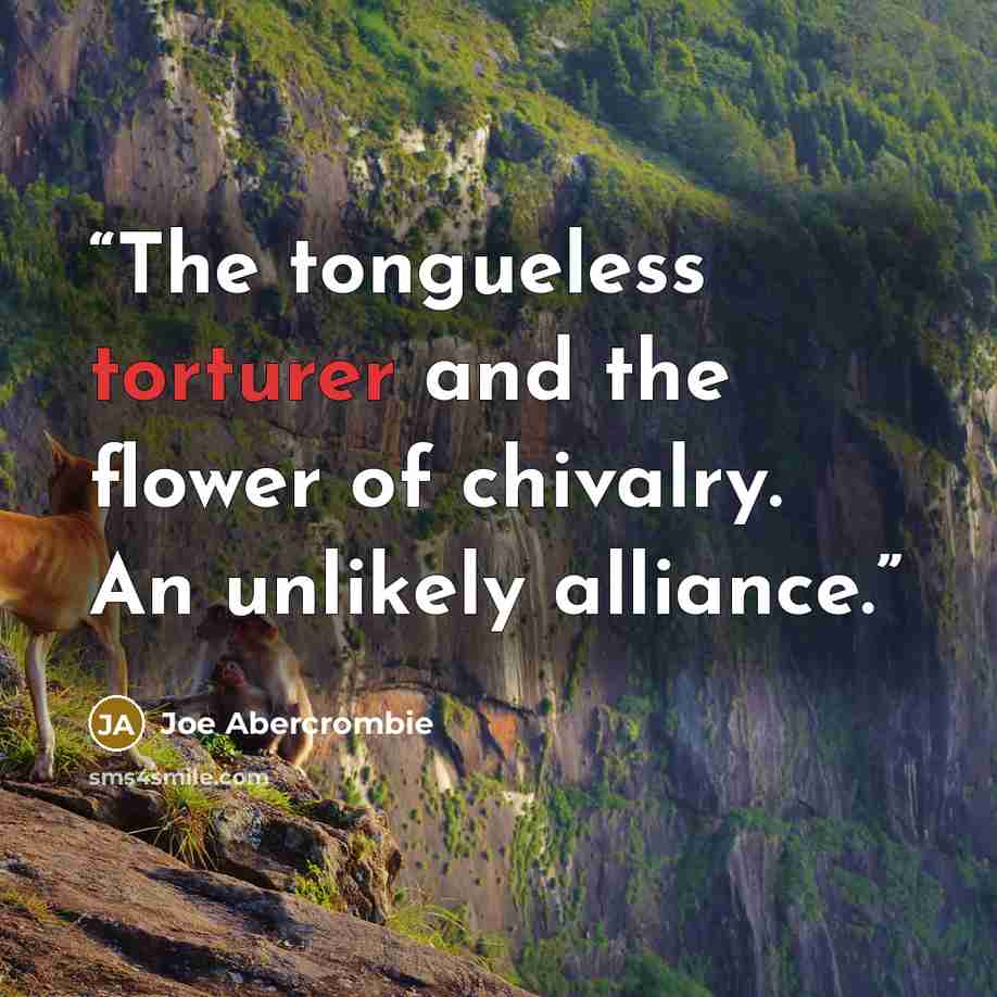 “The tongueless torturer and the flower of chivalry. An unlikely alliance.” quote by Joe Abercrombie