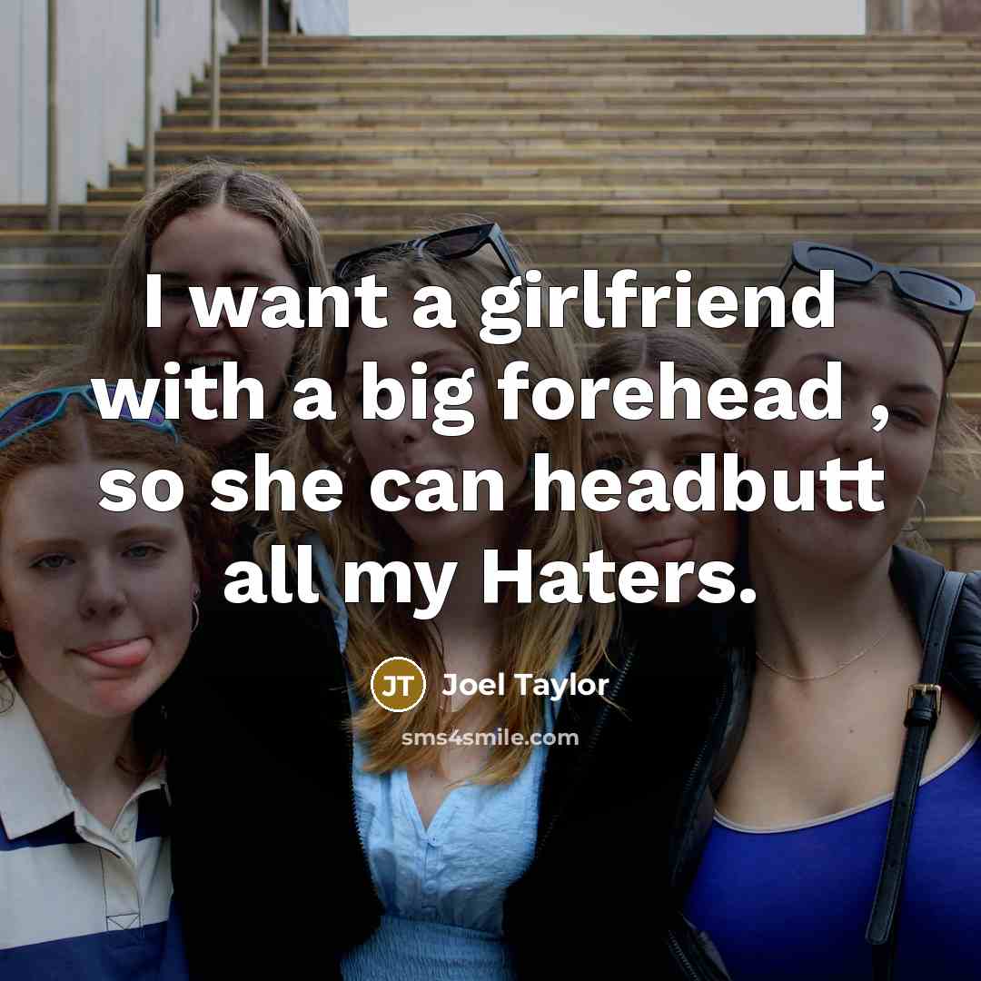 “I want a girlfriend with a big forehead , so…” quote by Joel Taylor