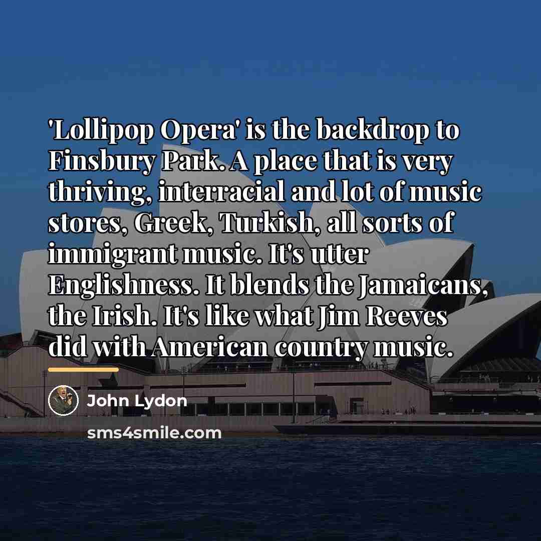 “'Lollipop Opera' is the backdrop to Finsbury Park. A place…” quote by John Lydon