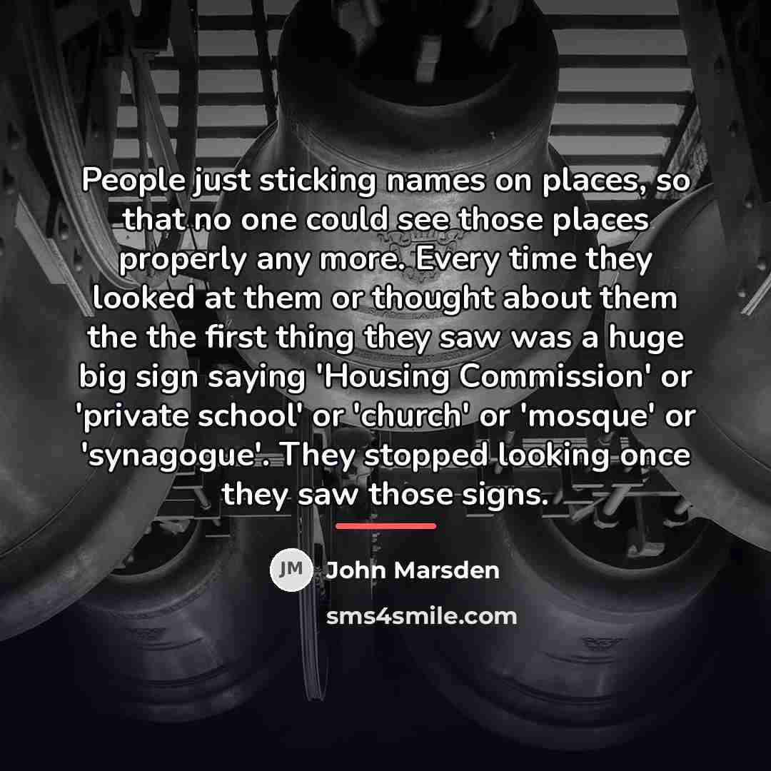 “People just sticking names on places, so that no one…” quote by John Marsden