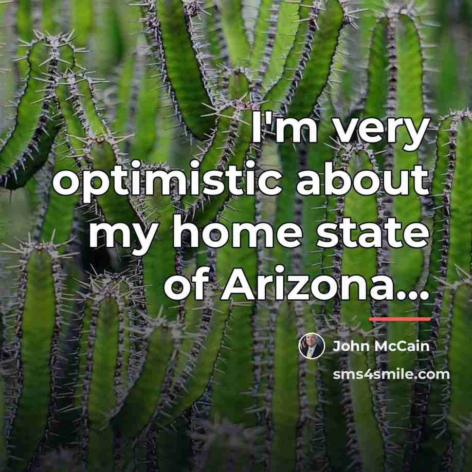 “I'm very optimistic about my home state of Arizona...…” quote by John McCain