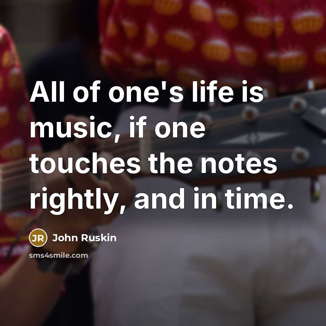 “All of one's life is music, if one touches the…” quote by John Ruskin