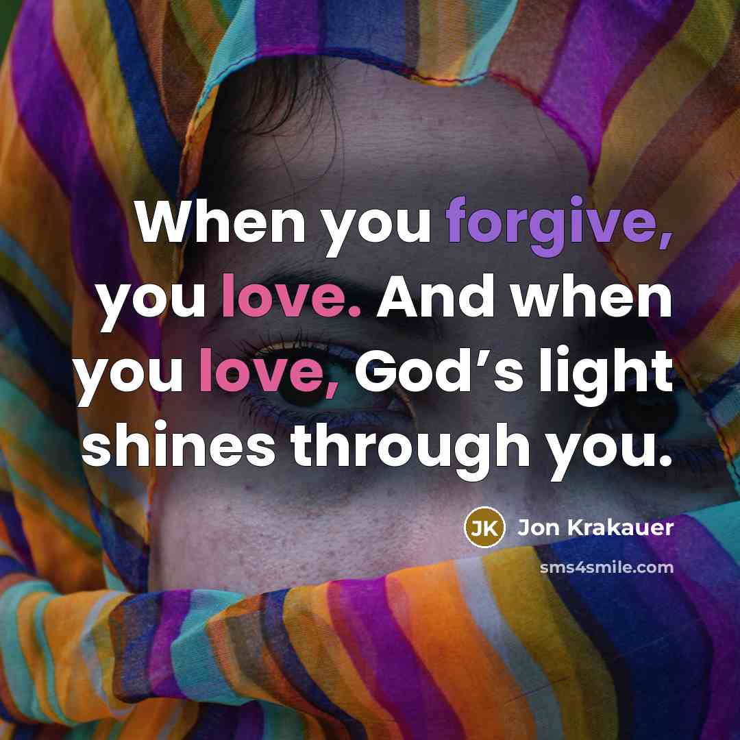 “When you forgive, you love. And when you love, God’s light shines through you.” quote by Jon Krakauer