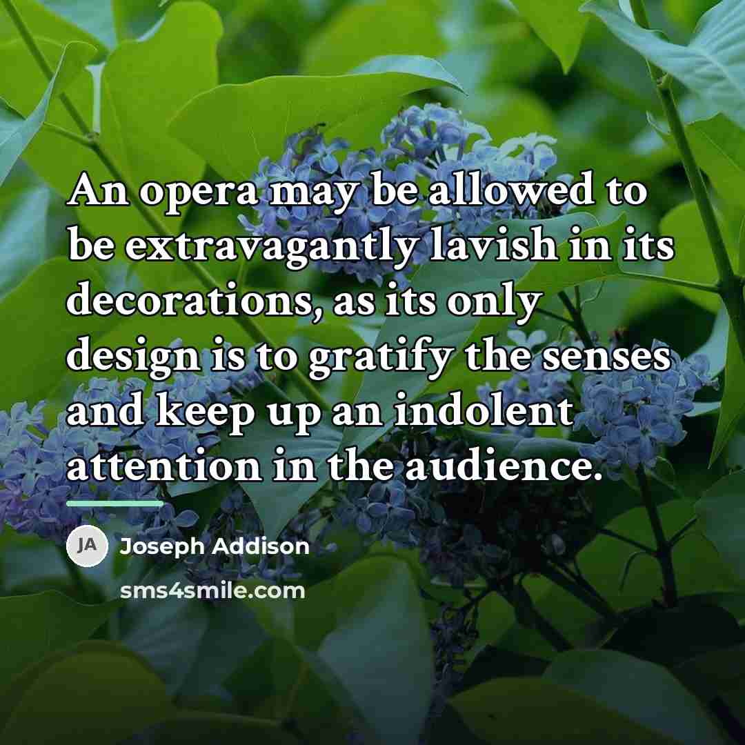 “An opera may be allowed to be extravagantly lavish in…” quote by Joseph Addison