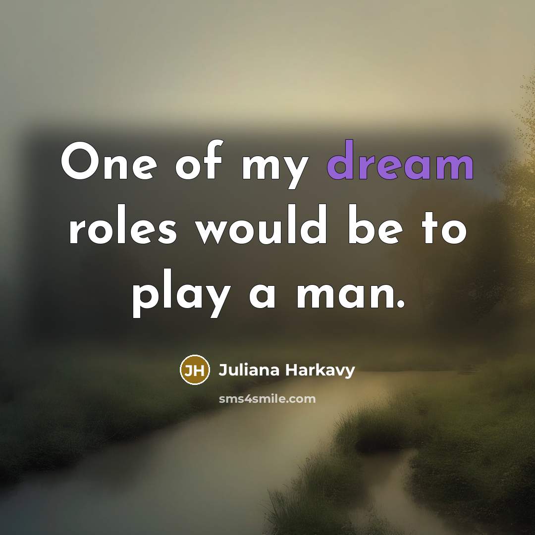 “One of my dream roles would be to play a…” quote by Juliana Harkavy