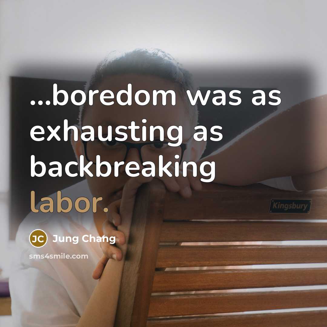 “...boredom was as exhausting as backbreaking labor.…” quote by Jung Chang
