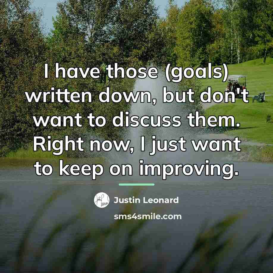 “I have those (goals) written down, but don't want to…” quote by Justin Leonard