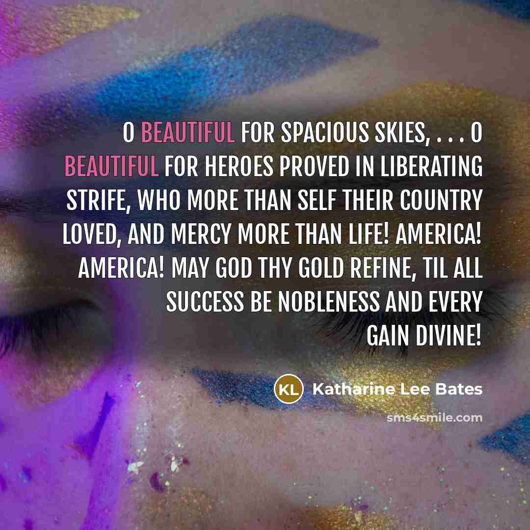 “O beautiful for spacious skies, . . . O beautiful…” quote by Katharine Lee Bates