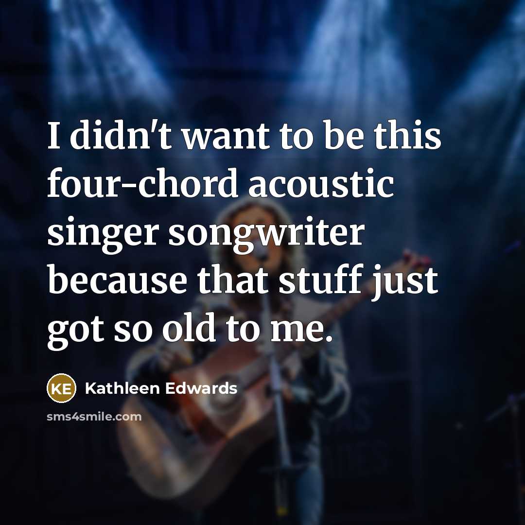 “I didn't want to be this four-chord acoustic singer songwriter…” quote by Kathleen Edwards