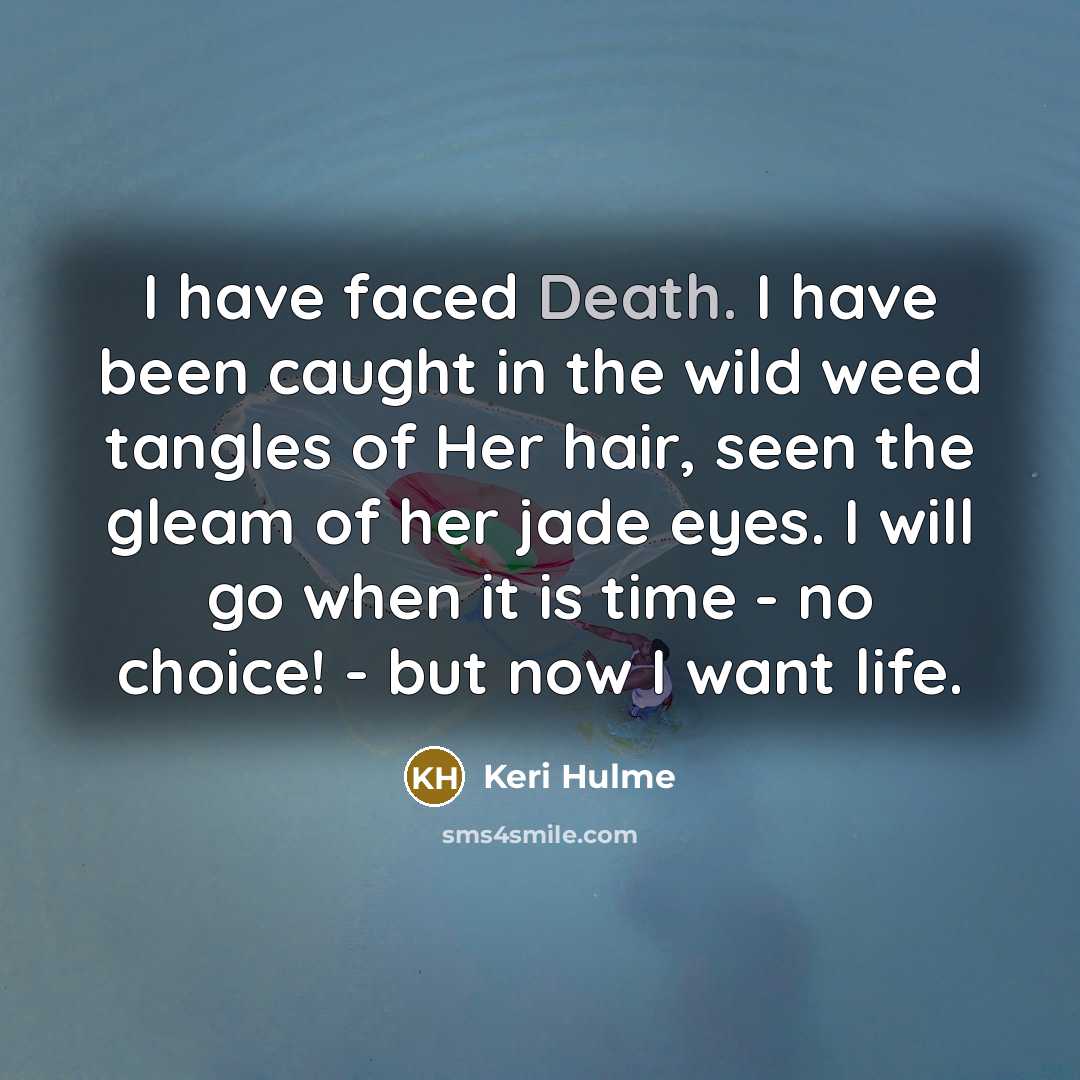 “I have faced Death. I have been caught in the…” quote by Keri Hulme