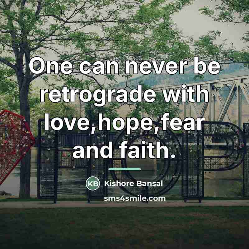 “One can never be retrograde with love,hope,fear and faith.…” quote by Kishore Bansal